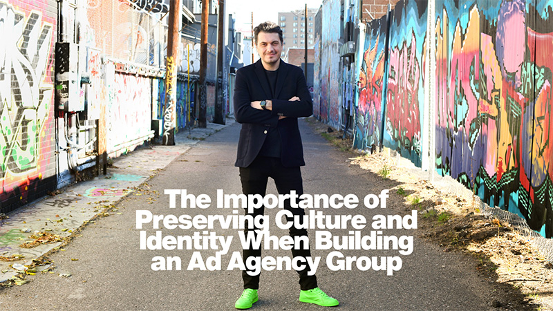The Importance of Preserving Culture and Identity When Building an Ad Agency Group